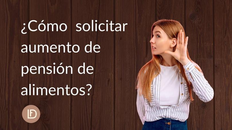 Cartel con la pregunta «¿Cómo solicitar aumento de pensión de alimentos?» junto a una mujer que se lleva la mano a la oreja.